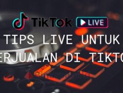 Tips Live Berjualan di TikTok, Dijamin Cuan Menumpuk