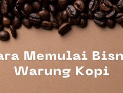 Cara Bisnis Warung Kopi: Penentuan Lokasi, Legalitas, Bisnis Plan hingga Bahan Baku 